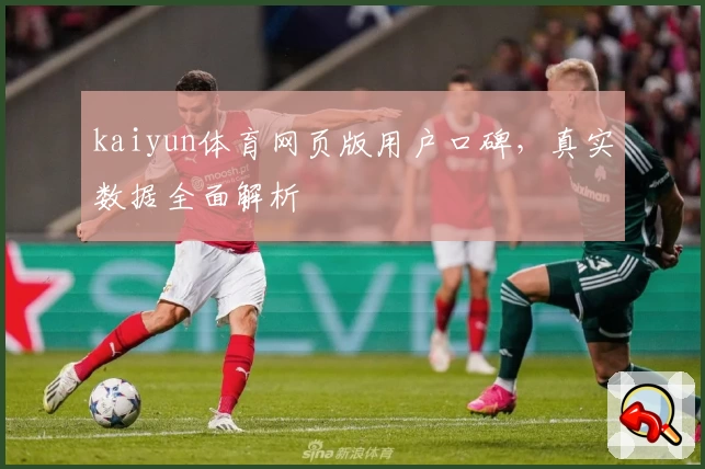 kaiyun体育网页版用户口碑,真实数据全面解析
