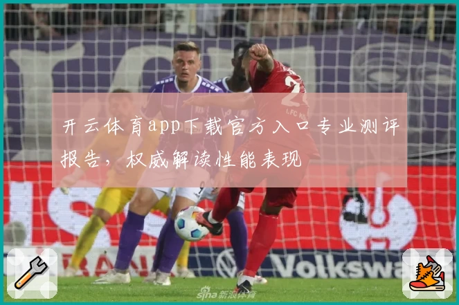 开云体育app下载官方入口专业测评报告，权威解读性能表现