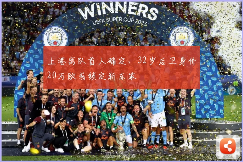 上港离队首人确定，32岁后卫身价20万欧或锁定新东家