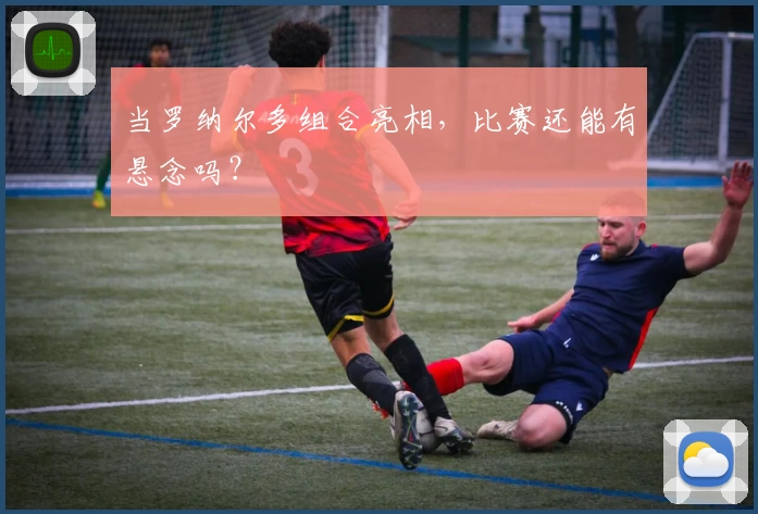 当罗纳尔多组合亮相，比赛还能有悬念吗？