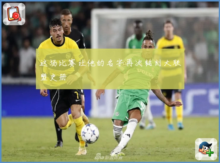 这场比赛让他的名字再次铭刻大联盟史册